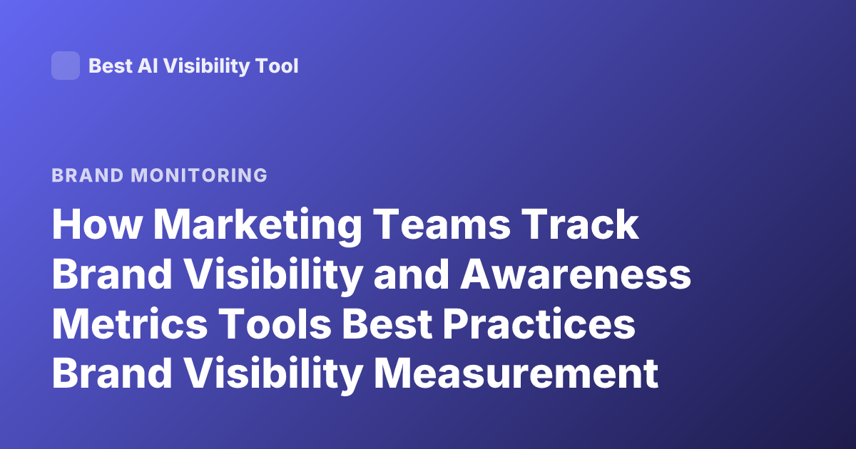 How Marketing Teams Track Brand Visibility and Awareness Metrics Tools Best Practices Brand Visibility Measurement