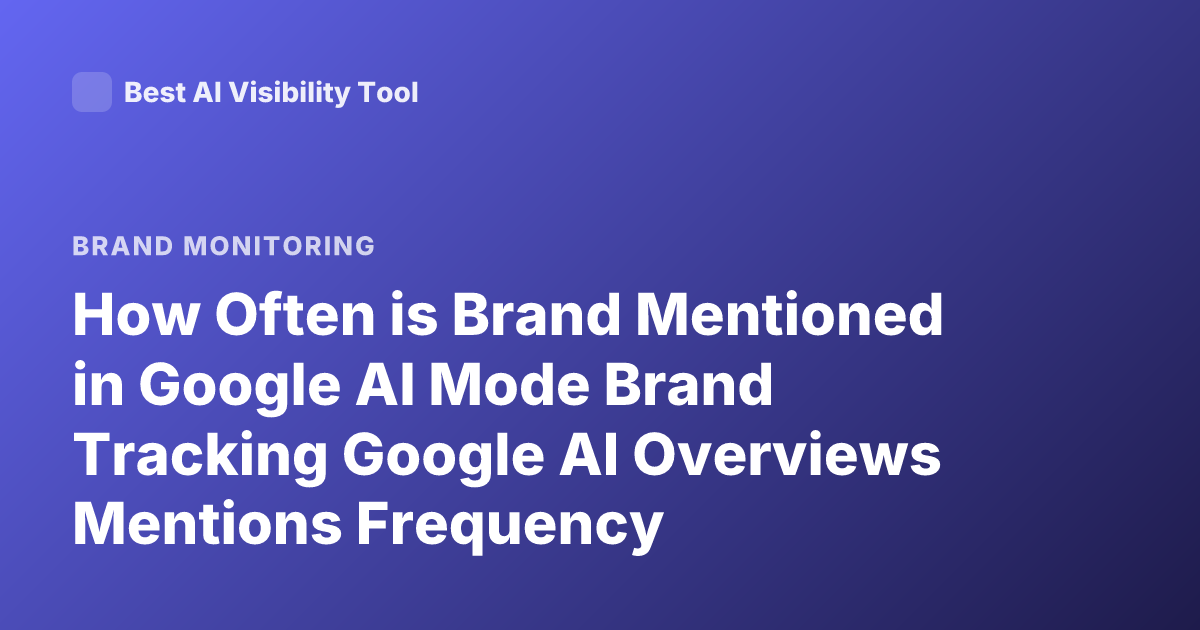 How Often is Brand Mentioned in Google AI Mode Brand Tracking Google AI Overviews Mentions Frequency