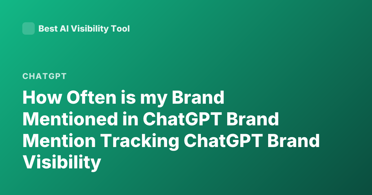 How Often is my Brand Mentioned in ChatGPT Brand Mention Tracking ChatGPT Brand Visibility