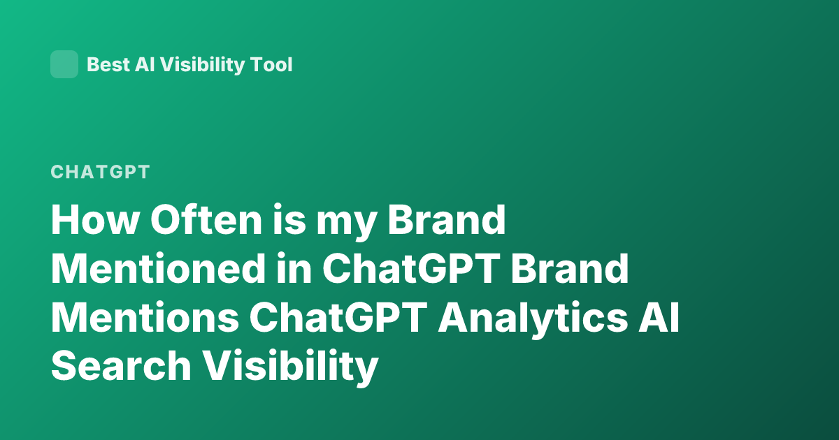 How Often is my Brand Mentioned in ChatGPT Brand Mentions ChatGPT Analytics AI Search Visibility