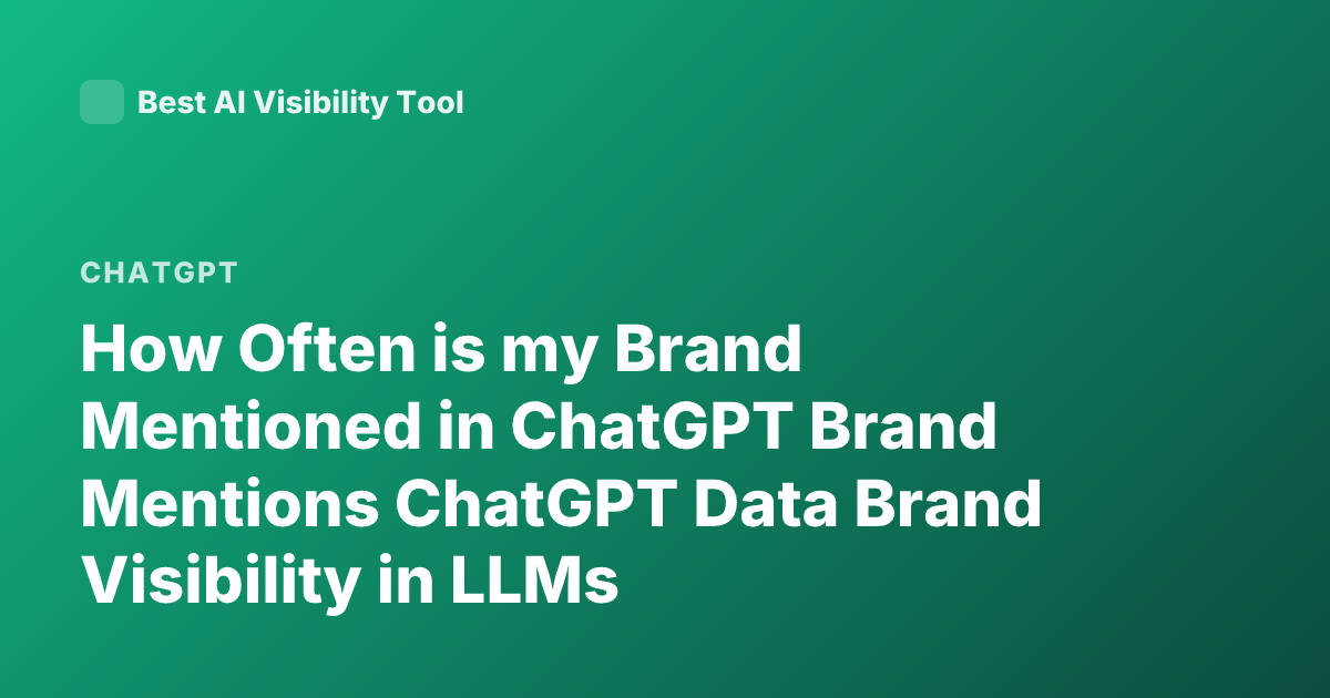 How Often is my Brand Mentioned in ChatGPT Brand Mentions ChatGPT Data Brand Visibility in LLMs