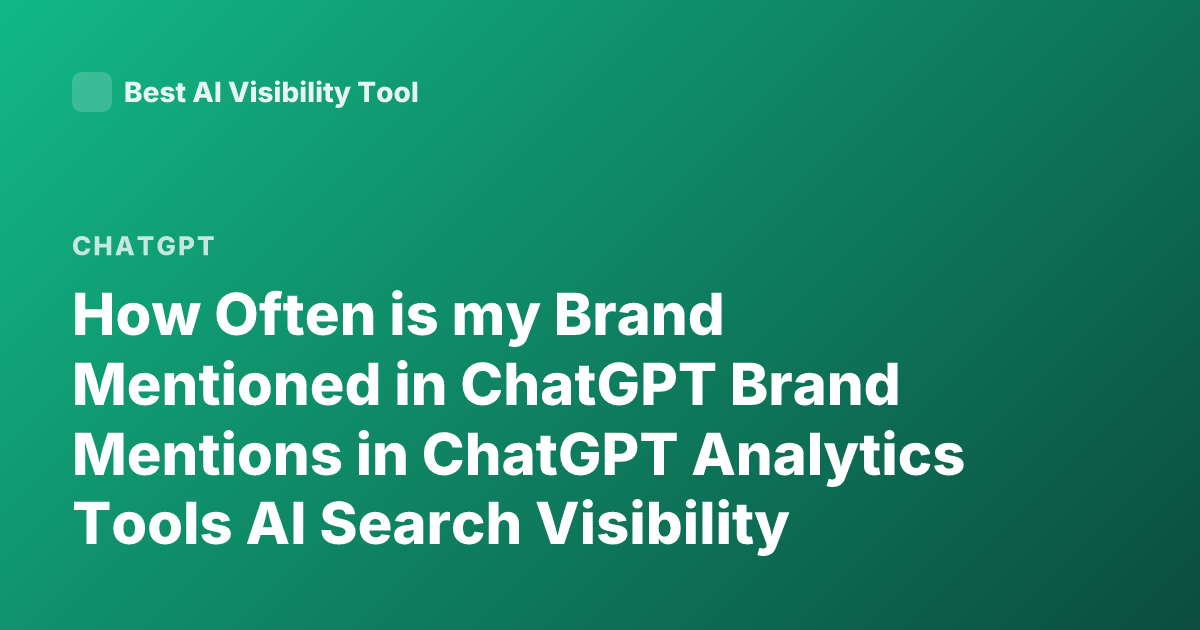 How Often is my Brand Mentioned in ChatGPT Brand Mentions in ChatGPT Analytics Tools AI Search Visibility