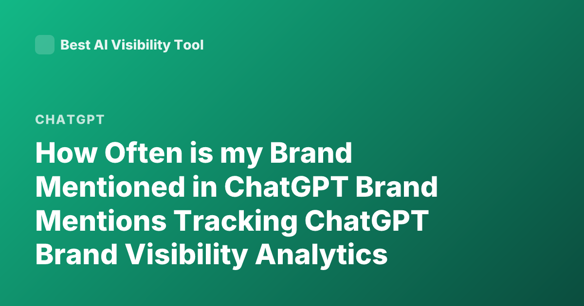 How Often is my Brand Mentioned in ChatGPT Brand Mentions Tracking ChatGPT Brand Visibility Analytics