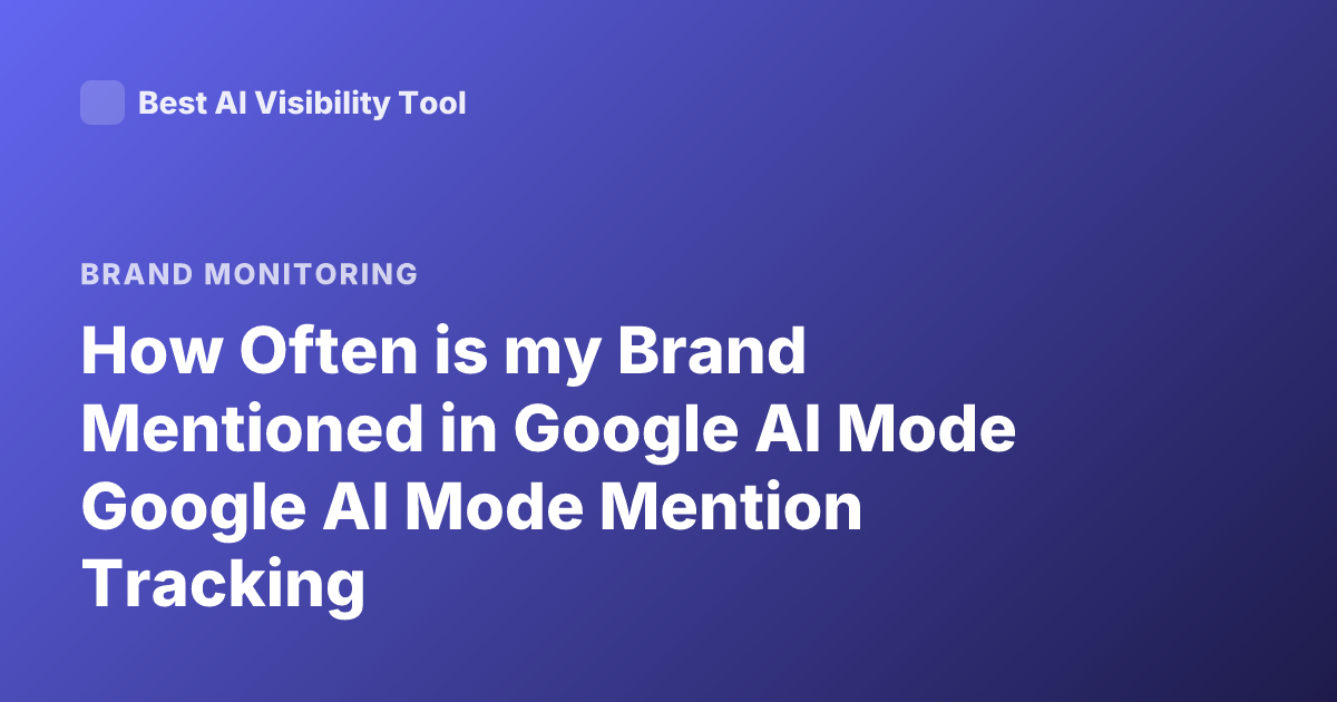 How Often is my Brand Mentioned in Google AI Mode Google AI Mode Mention Tracking