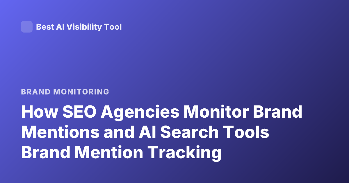 How SEO Agencies Monitor Brand Mentions and AI Search Tools Brand Mention Tracking