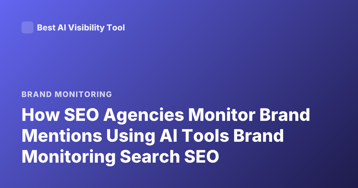 How SEO Agencies Monitor Brand Mentions Using AI Tools Brand Monitoring Search SEO