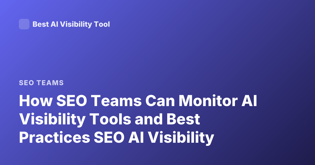 How SEO Teams Can Monitor AI Visibility Tools and Best Practices SEO AI Visibility