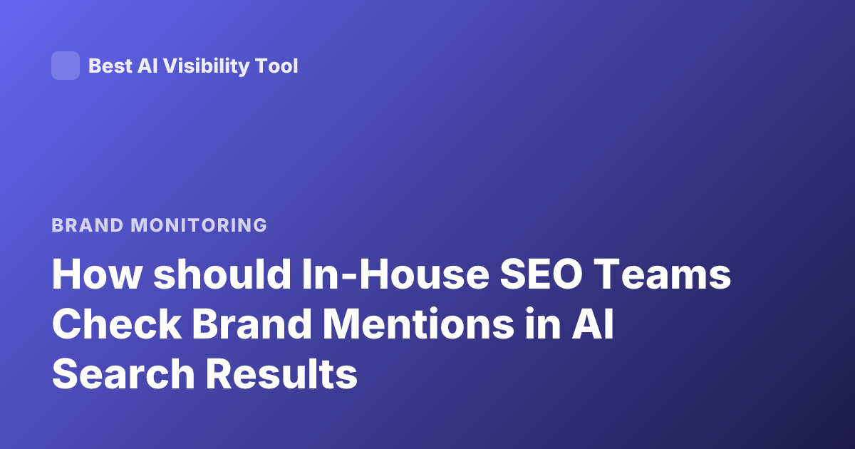How should In-House SEO Teams Check Brand Mentions in AI Search Results