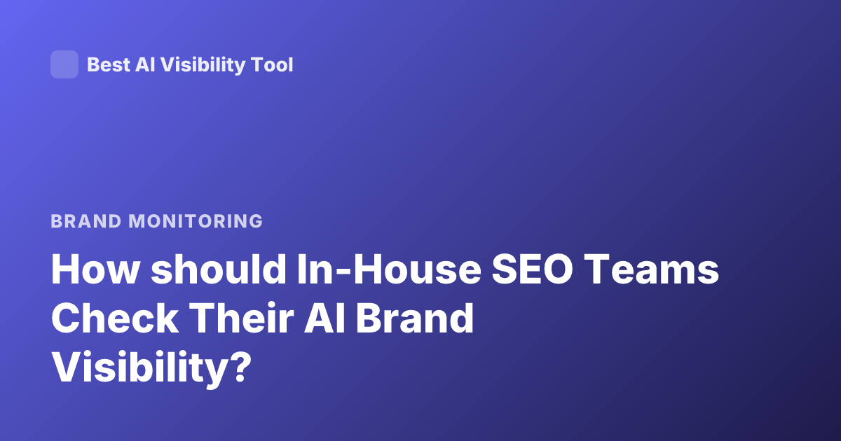 How should In-House SEO Teams Check Their AI Brand Visibility?