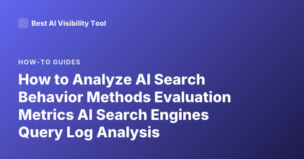 How to Analyze AI Search Behavior Methods Evaluation Metrics AI Search Engines Query Log Analysis
