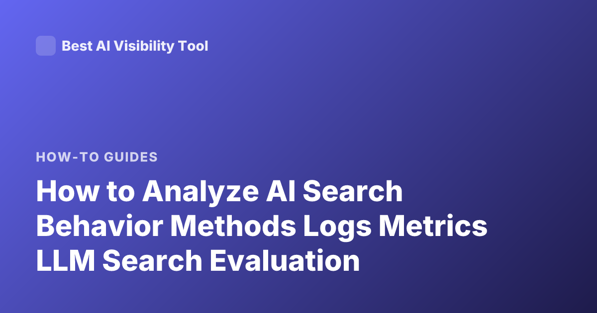 How to Analyze AI Search Behavior Methods Logs Metrics LLM Search Evaluation