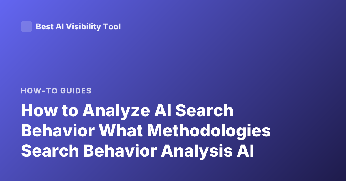 How to Analyze AI Search Behavior What Methodologies Search Behavior Analysis AI