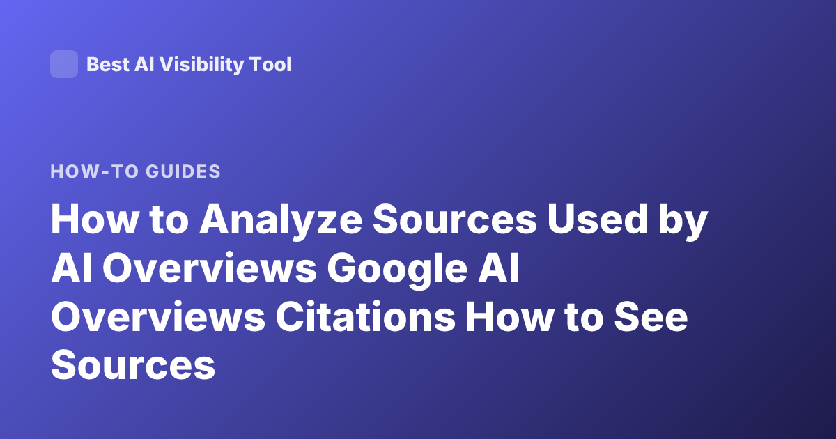 How to Analyze Sources Used by AI Overviews Google AI Overviews Citations How to See Sources