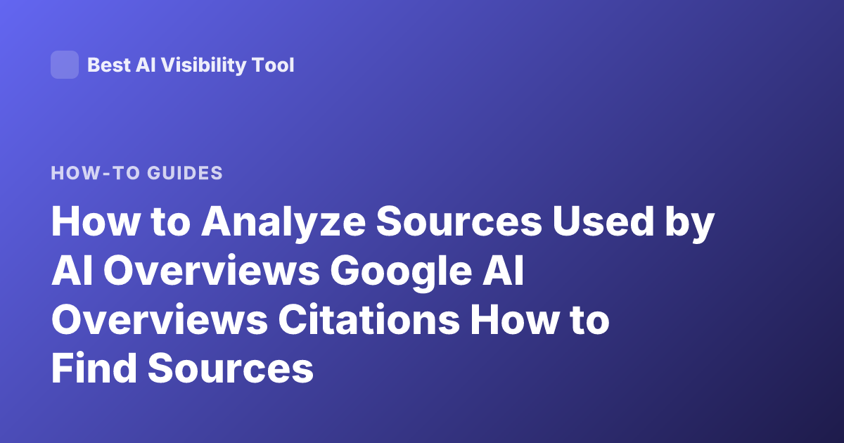 How to Analyze Sources Used by AI Overviews Google AI Overviews Citations How to Find Sources