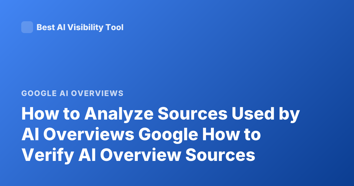 How to Analyze Sources Used by AI Overviews Google How to Verify AI Overview Sources