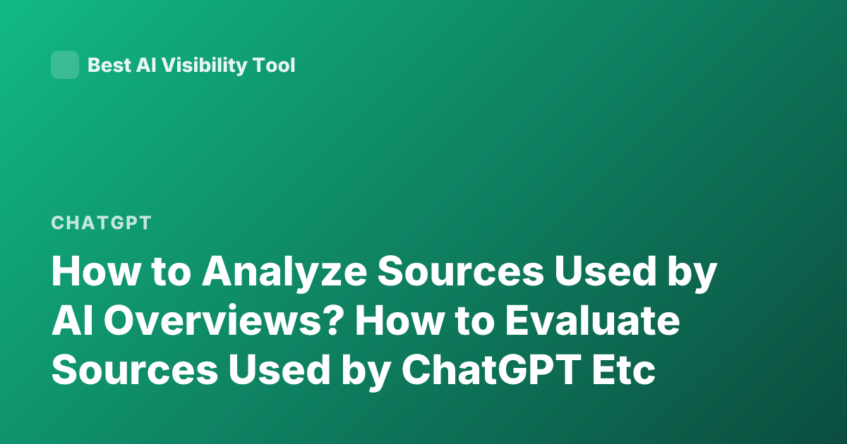 How to Analyze Sources Used by AI Overviews? How to Evaluate Sources Used by ChatGPT Etc