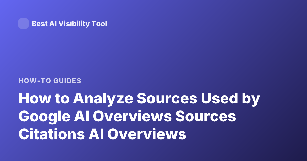 How to Analyze Sources Used by Google AI Overviews Sources Citations AI Overviews