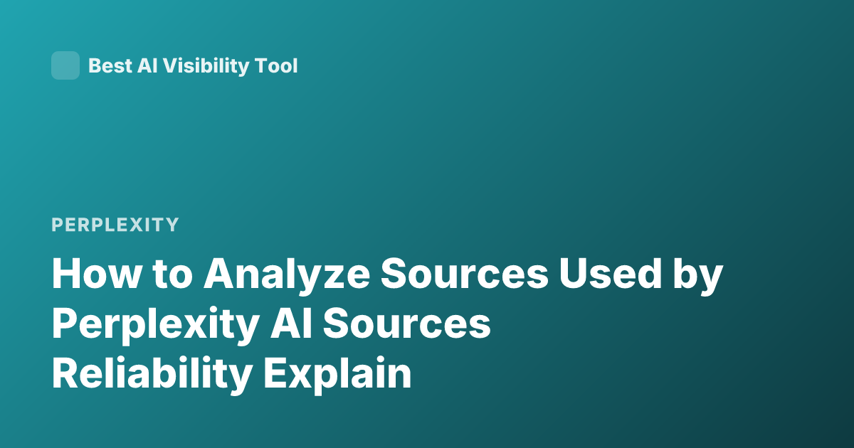 How to Analyze Sources Used by Perplexity AI Sources Reliability Explain