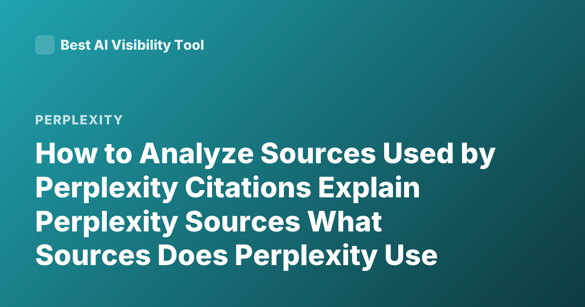 How to Analyze Sources Used by Perplexity Citations Explain Perplexity Sources What Sources Does Perplexity Use