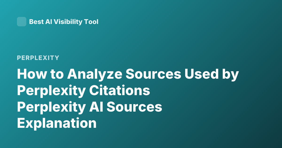 How to Analyze Sources Used by Perplexity Citations Perplexity AI Sources Explanation