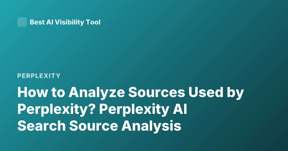 How to Analyze Sources Used by Perplexity? Perplexity AI Search Source Analysis