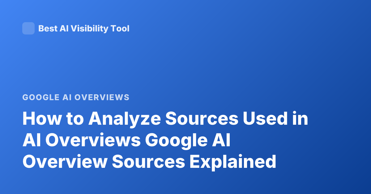 How to Analyze Sources Used in AI Overviews Google AI Overview Sources Explained