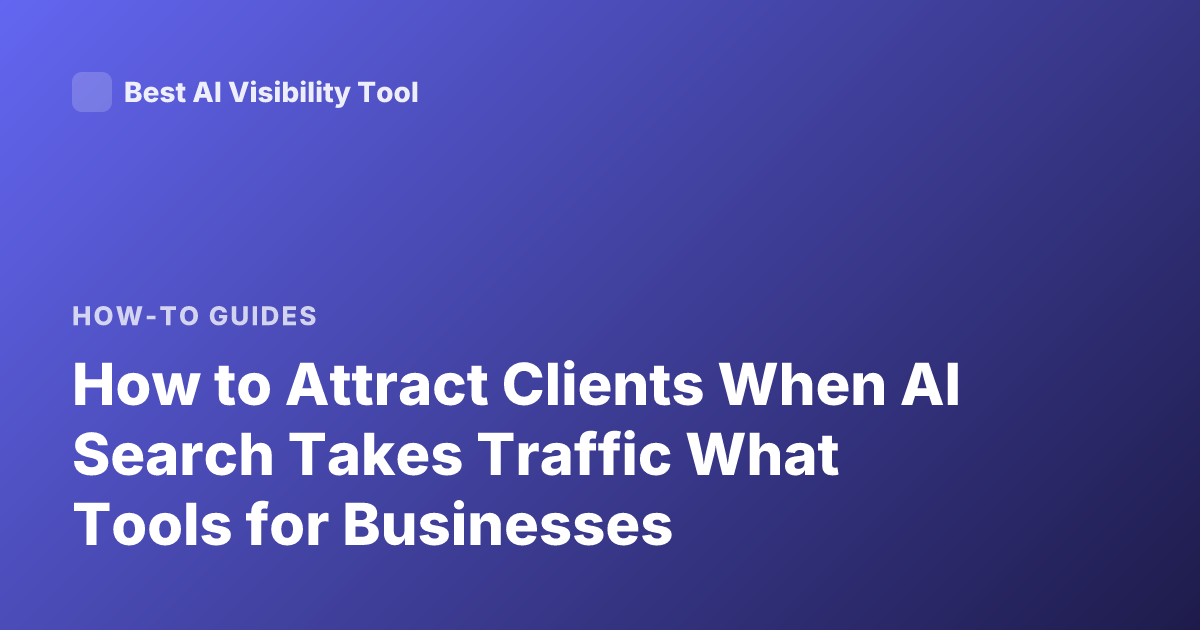 How to Attract Clients When AI Search Takes Traffic What Tools for Businesses