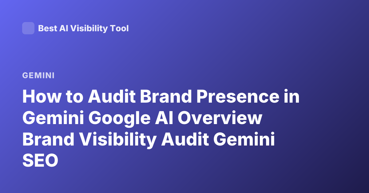 How to Audit Brand Presence in Gemini Google AI Overview Brand Visibility Audit Gemini SEO