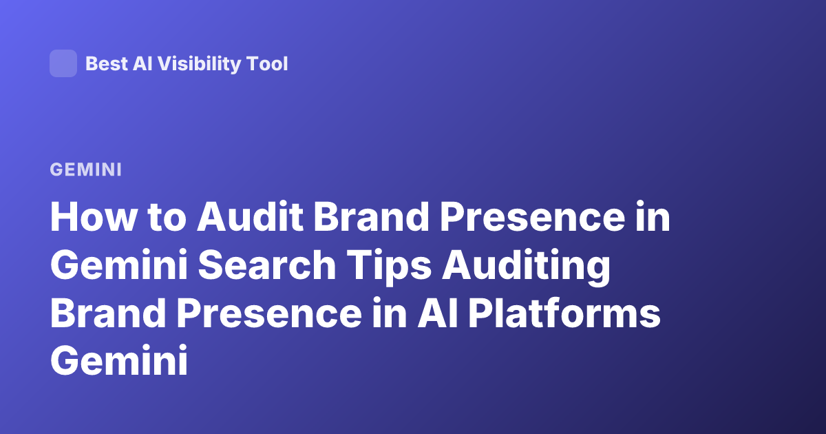 How to Audit Brand Presence in Gemini Search Tips Auditing Brand Presence in AI Platforms Gemini
