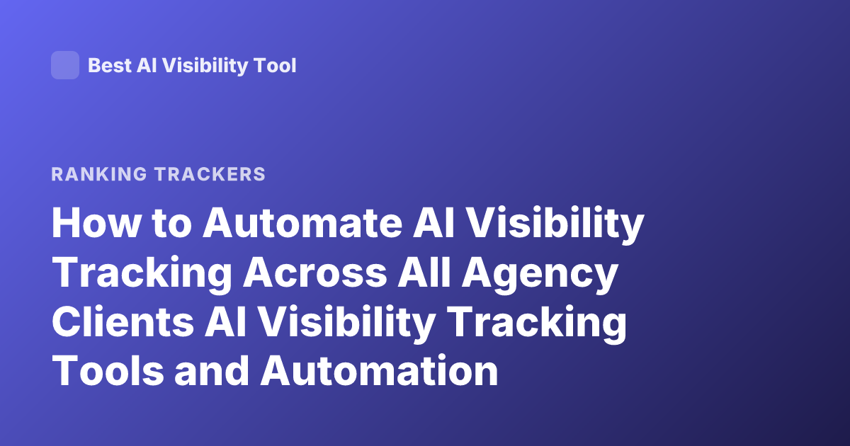 How to Automate AI Visibility Tracking Across All Agency Clients AI Visibility Tracking Tools and Automation
