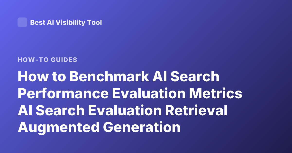 How to Benchmark AI Search Performance Evaluation Metrics AI Search Evaluation Retrieval Augmented Generation Benchmarks