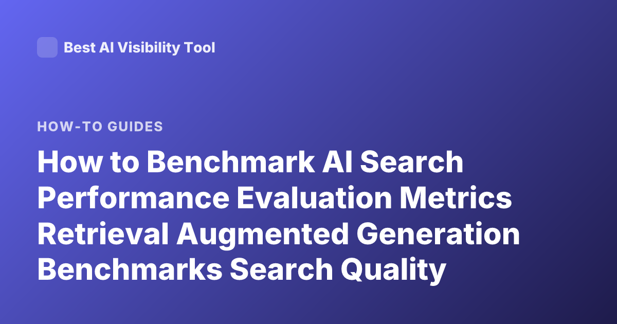 How to Benchmark AI Search Performance Evaluation Metrics Retrieval Augmented Generation Benchmarks Search Quality Metrics