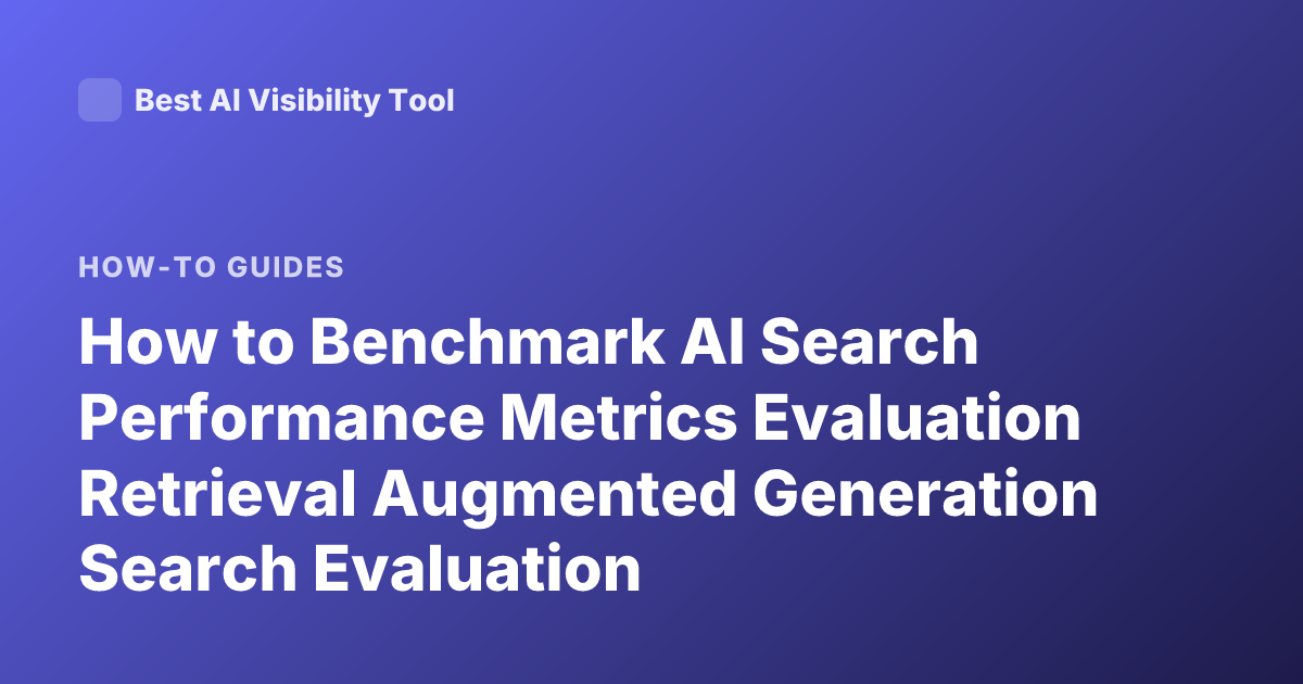 How to Benchmark AI Search Performance Metrics Evaluation Retrieval Augmented Generation Search Evaluation