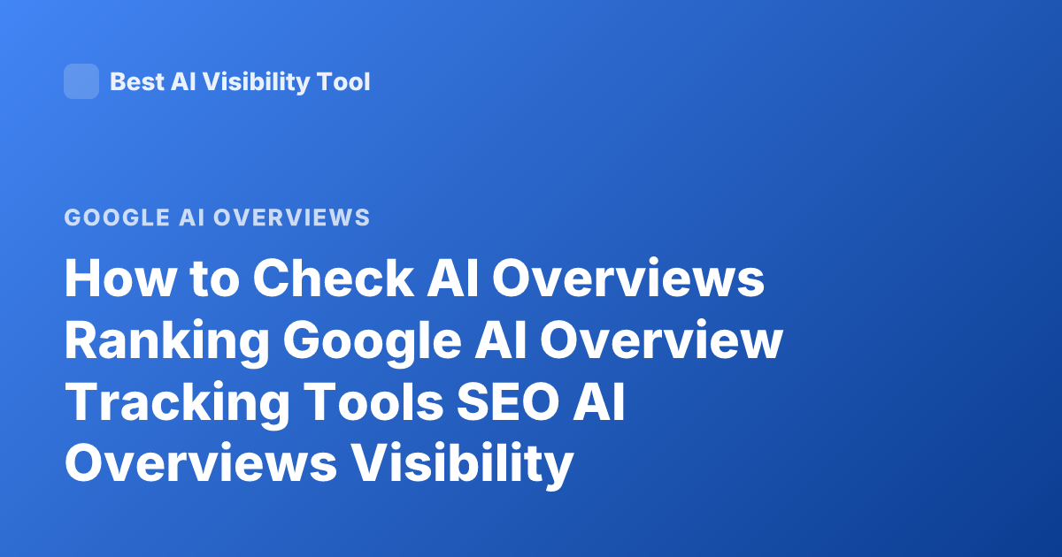 How to Check AI Overviews Ranking Google AI Overview Tracking Tools SEO AI Overviews Visibility