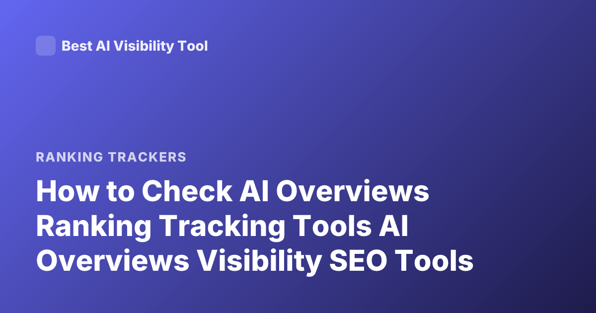 How to Check AI Overviews Ranking Tracking Tools AI Overviews Visibility SEO Tools