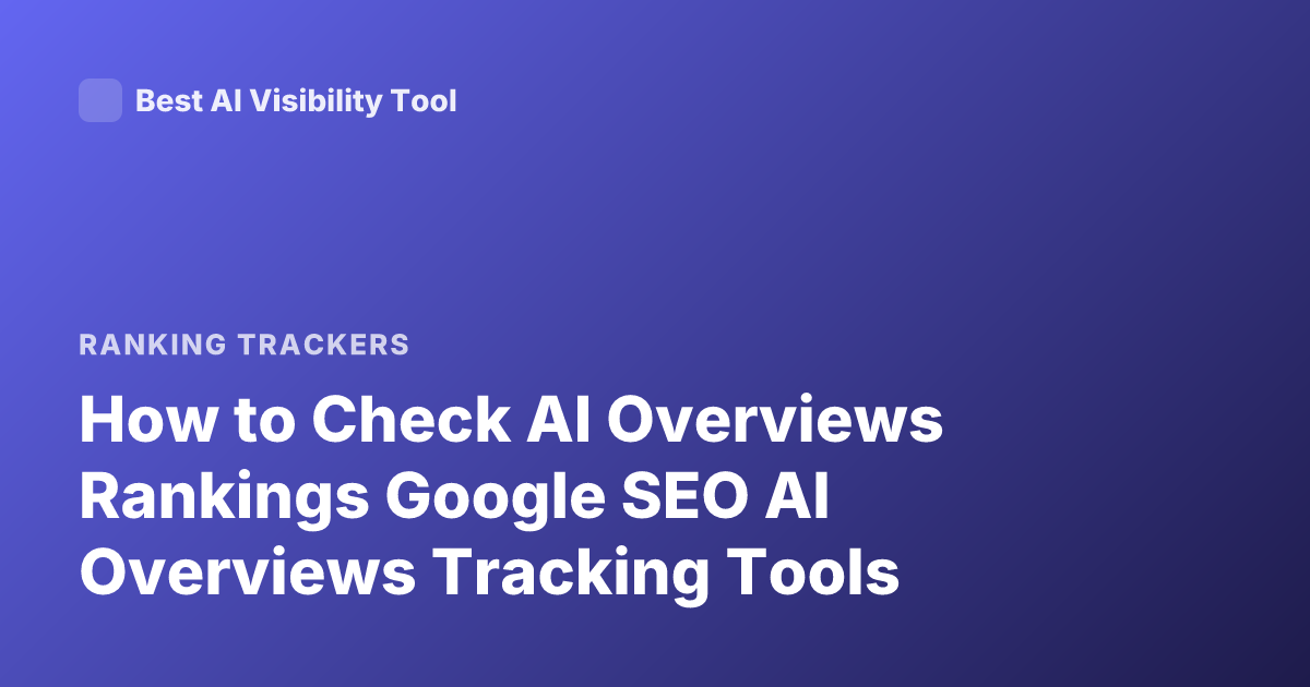 How to Check AI Overviews Rankings Google SEO AI Overviews Tracking Tools