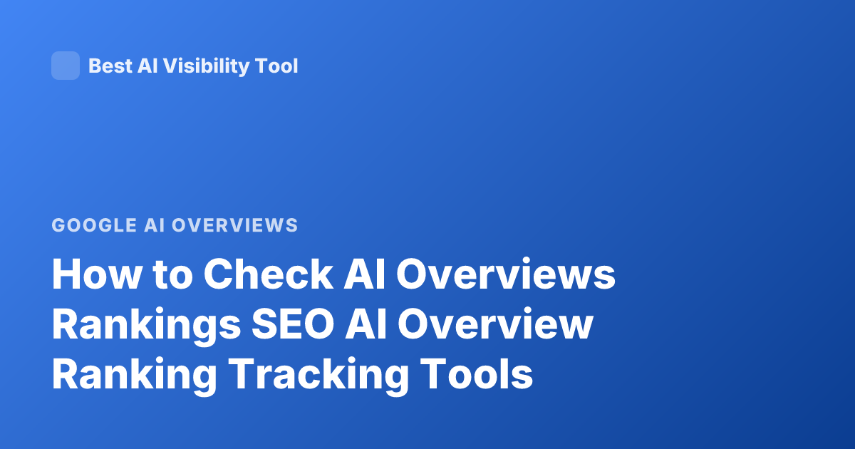 How to Check AI Overviews Rankings SEO AI Overview Ranking Tracking Tools