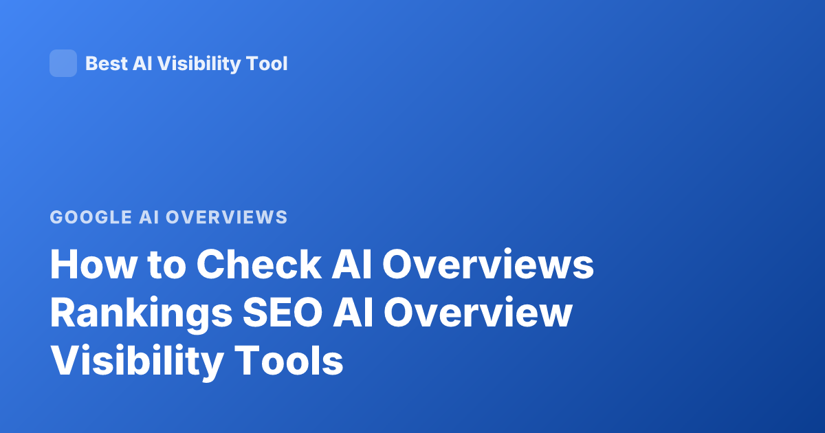 How to Check AI Overviews Rankings SEO AI Overview Visibility Tools