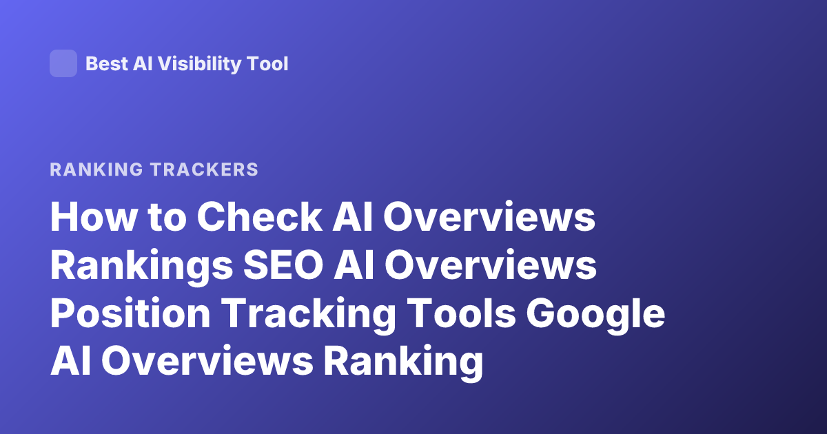 How to Check AI Overviews Rankings SEO AI Overviews Position Tracking Tools Google AI Overviews Ranking