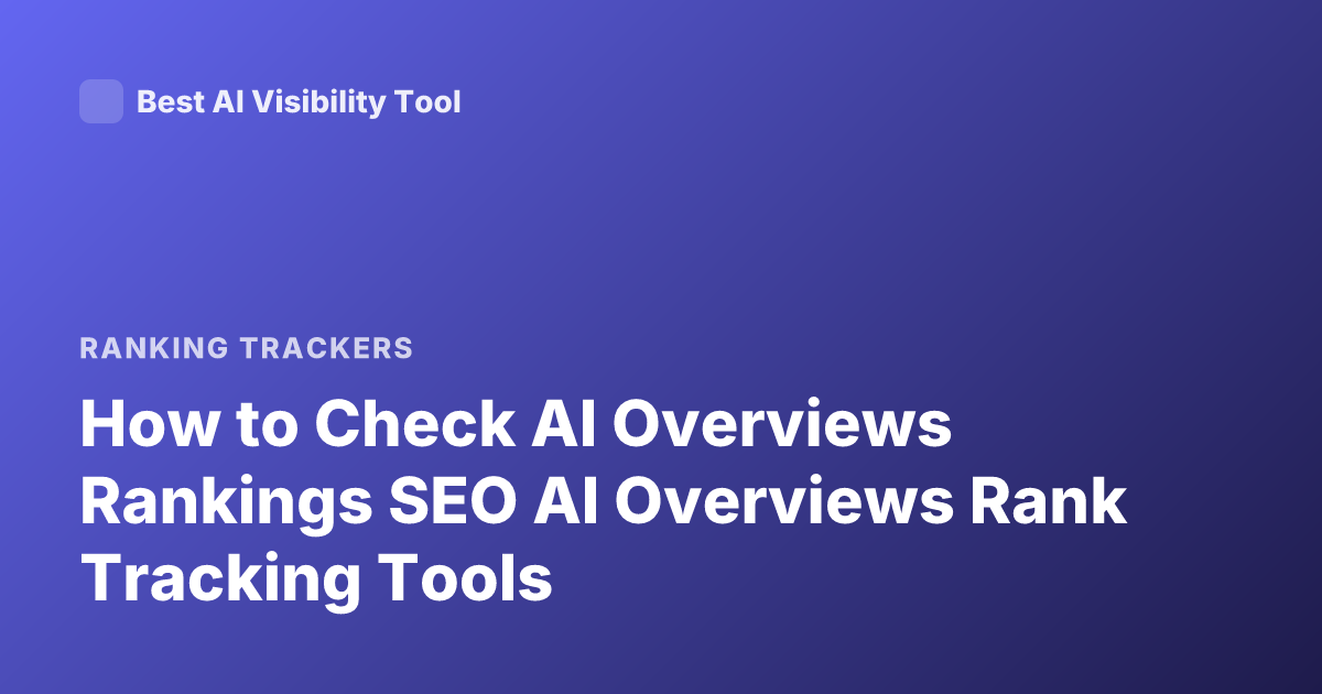 How to Check AI Overviews Rankings SEO AI Overviews Rank Tracking Tools
