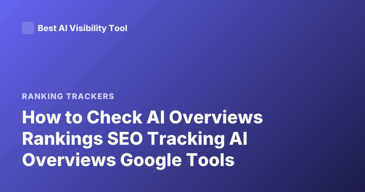 How to Check AI Overviews Rankings SEO Tracking AI Overviews Google Tools
