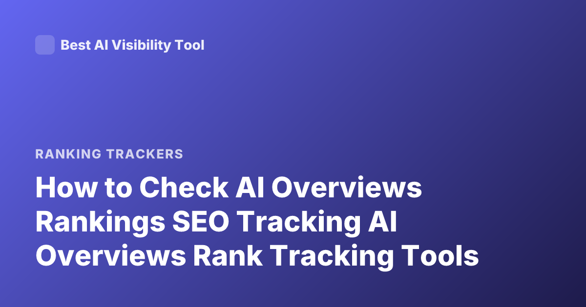 How to Check AI Overviews Rankings SEO Tracking AI Overviews Rank Tracking Tools