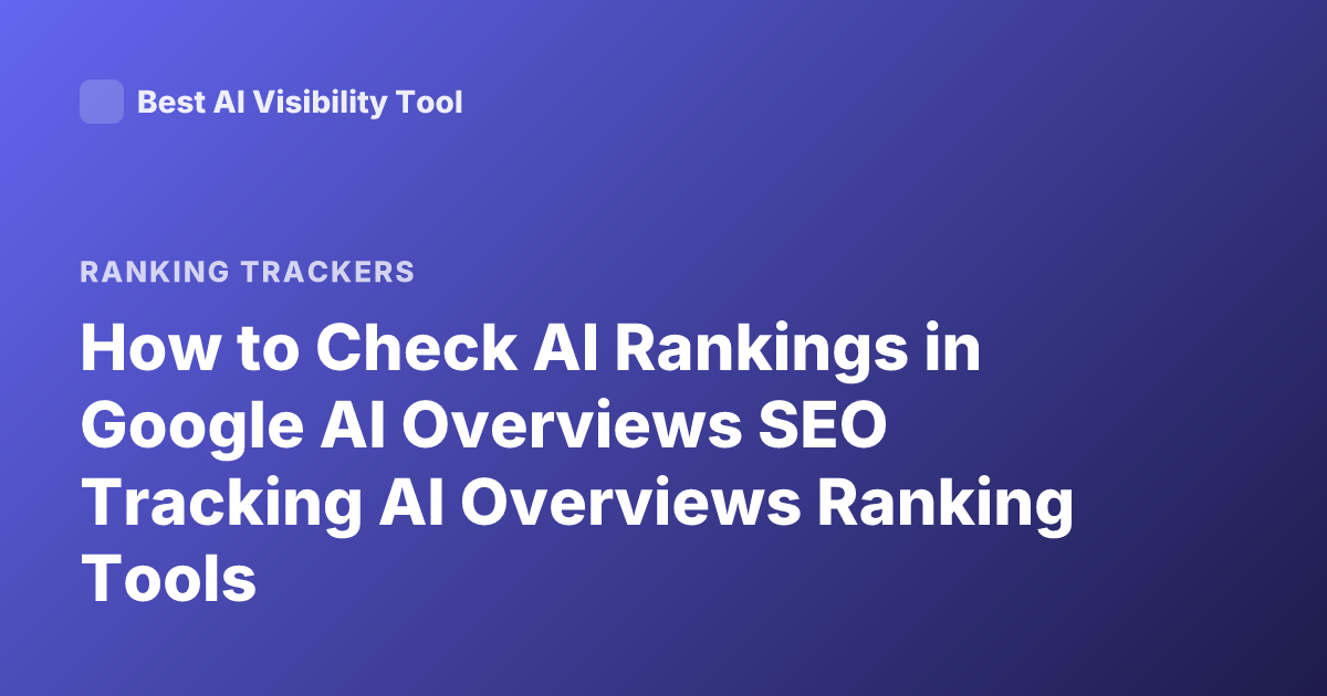 How to Check AI Rankings in Google AI Overviews SEO Tracking AI Overviews Ranking Tools