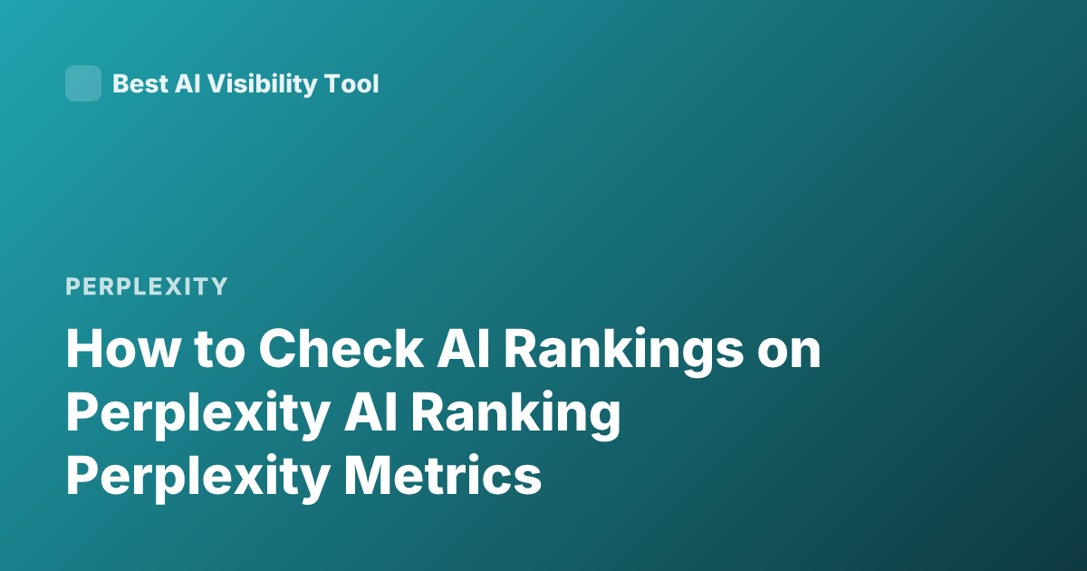 How to Check AI Rankings on Perplexity AI Ranking Perplexity Metrics