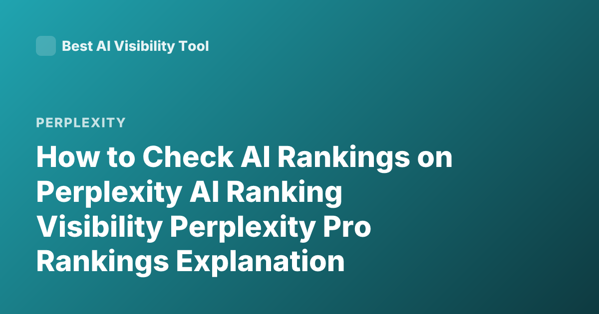 How to Check AI Rankings on Perplexity AI Ranking Visibility Perplexity Pro Rankings Explanation