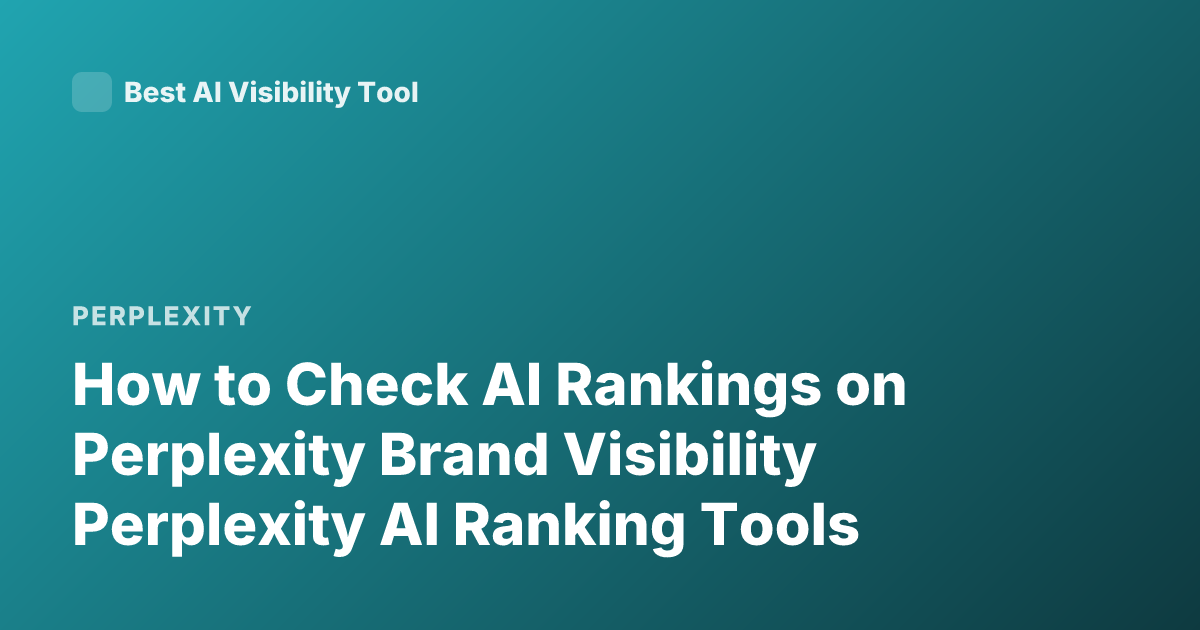 How to Check AI Rankings on Perplexity Brand Visibility Perplexity AI Ranking Tools
