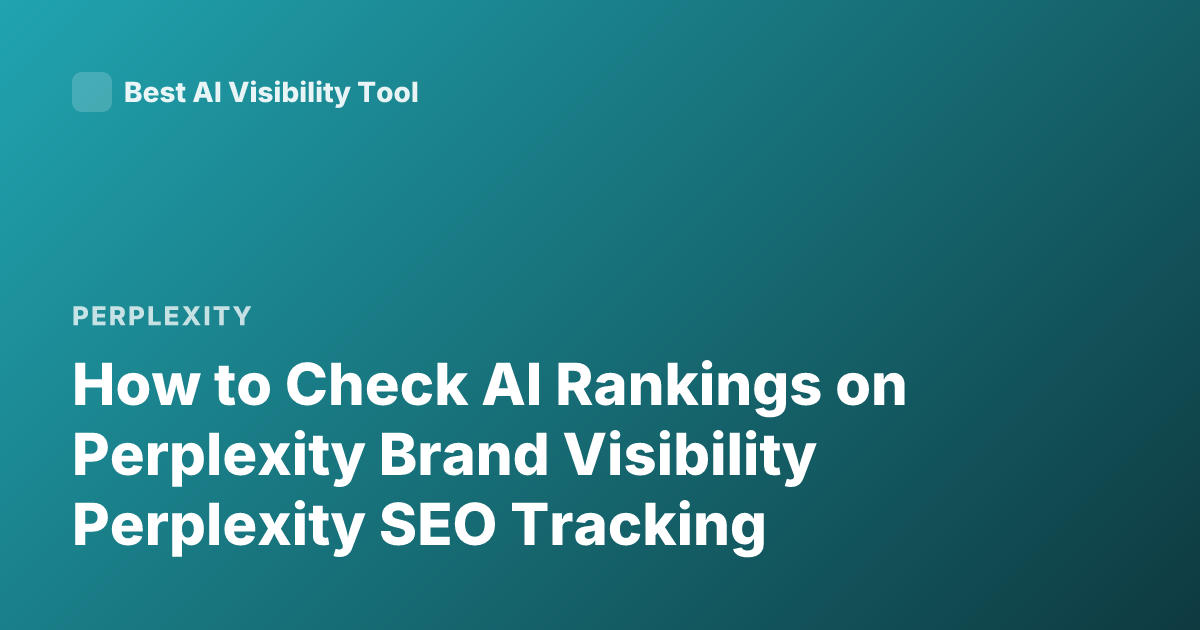 How to Check AI Rankings on Perplexity Brand Visibility Perplexity SEO Tracking