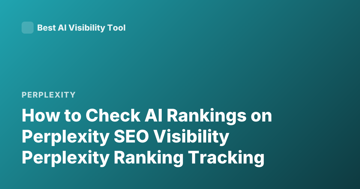 How to Check AI Rankings on Perplexity SEO Visibility Perplexity Ranking Tracking