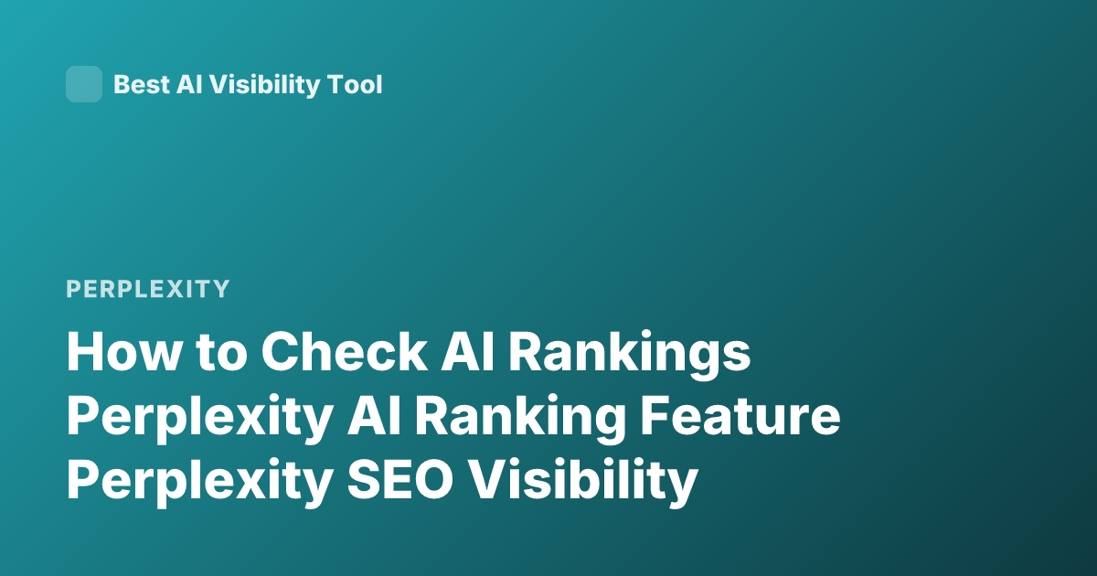 How to Check AI Rankings Perplexity AI Ranking Feature Perplexity SEO Visibility