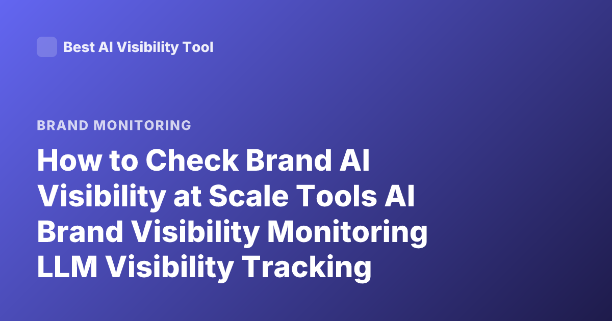 How to Check Brand AI Visibility at Scale Tools AI Brand Visibility Monitoring LLM Visibility Tracking